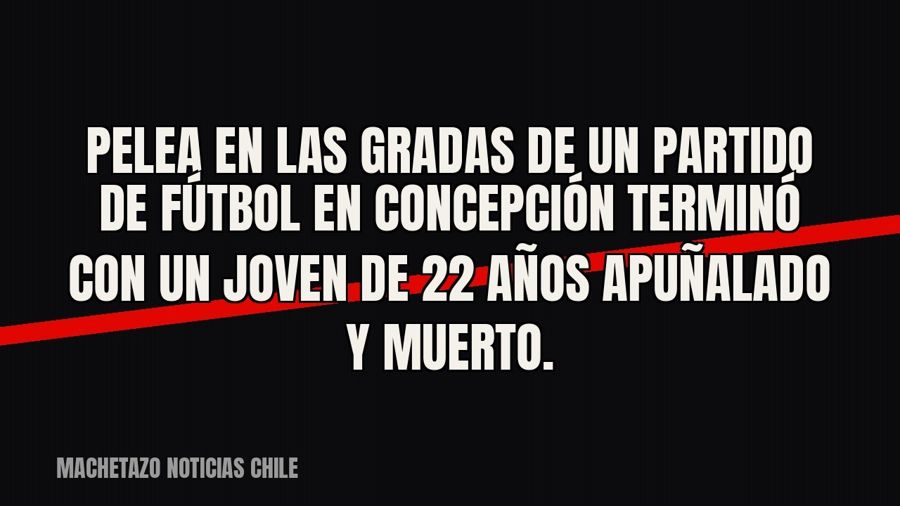 Pelea en las gradas de un partido de fútbol en Concepción terminó con un joven de 22 años apuñalado y muerto.