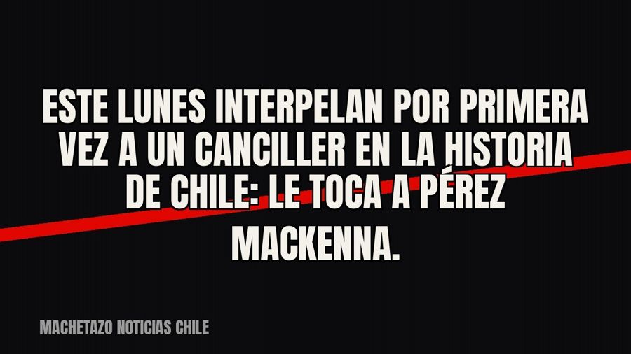 Este lunes interpelan por primera vez a un canciller en la historia de Chile: le toca a Pérez Mackenna.