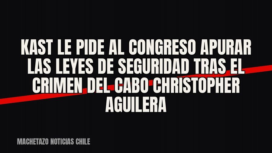 Kast le pide al Congreso apurar las leyes de seguridad tras el crimen del cabo Christopher Aguilera