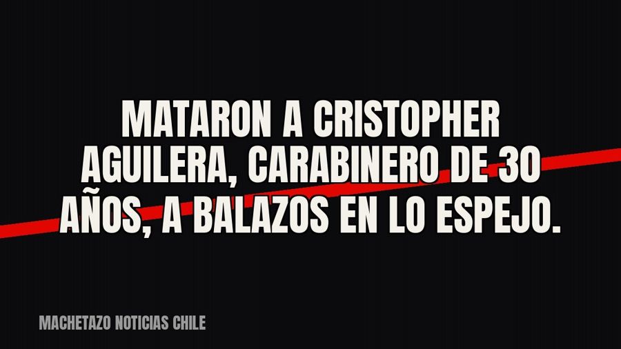 Mataron a Cristopher Aguilera, carabinero de 30 años, a balazos en Lo Espejo.