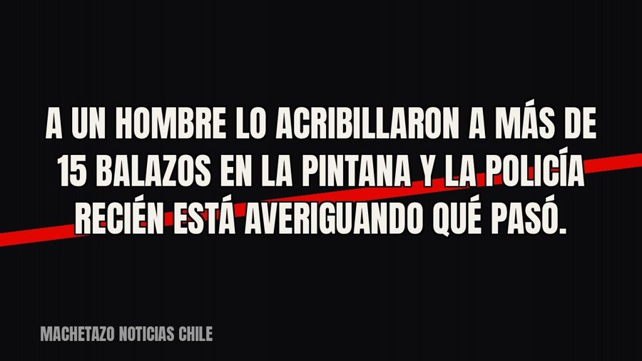A un hombre lo acribillaron a más de 15 balazos en La Pintana y la policía recién está averiguando qué pasó.