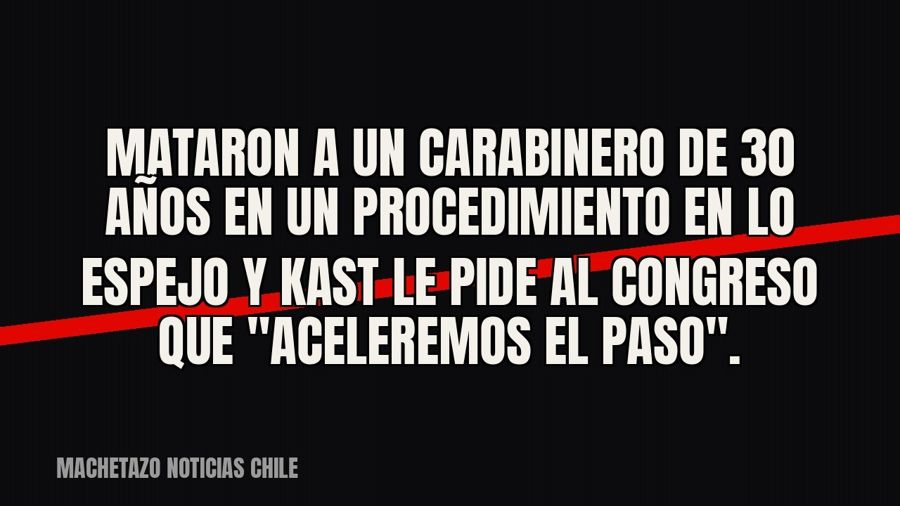 Mataron a un carabinero de 30 años en un procedimiento en Lo Espejo y Kast le pide al Congreso que…