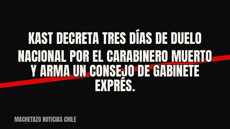 Kast decreta tres días de duelo nacional por el carabinero muerto y arma un consejo de gabinete exprés.
