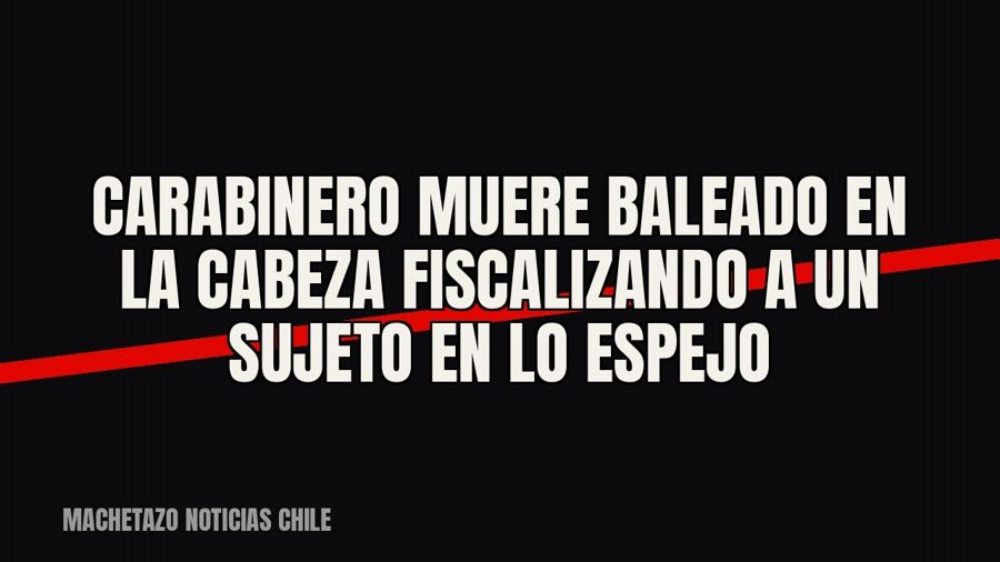 Carabinero muere baleado en la cabeza fiscalizando a un sujeto en Lo Espejo