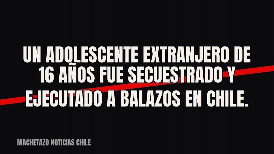 Un adolescente extranjero de 16 años fue secuestrado y ejecutado a balazos en Chile.