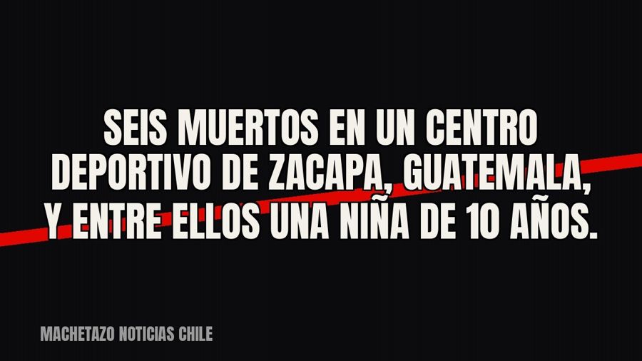 Seis muertos en un centro deportivo de Zacapa, Guatemala, y entre ellos una niña de 10 años.