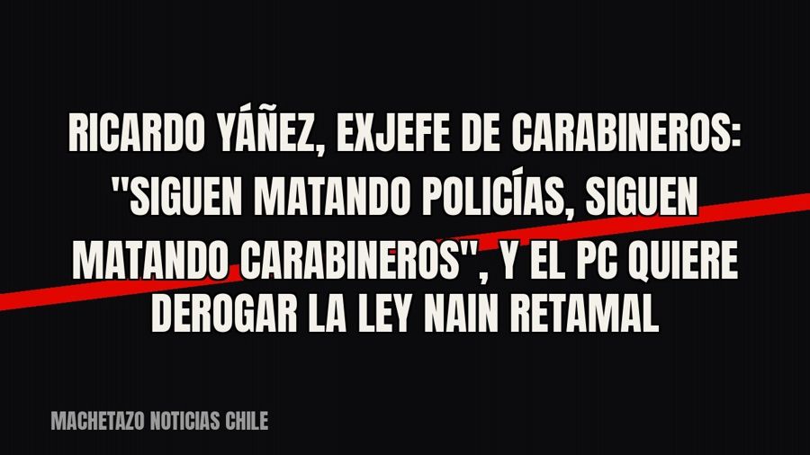 Ricardo Yáñez, exjefe de Carabineros: "siguen matando policías, siguen matando carabineros", y el…