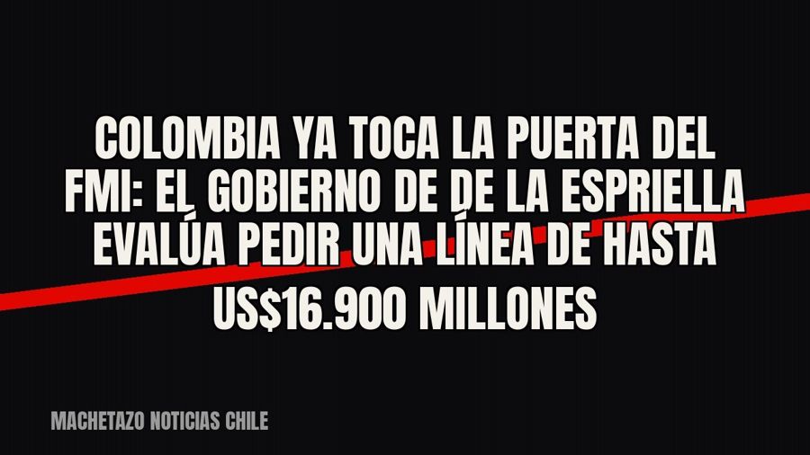 Colombia ya toca la puerta del FMI: el gobierno de De la Espriella evalúa pedir una línea de hasta US$16.900…
