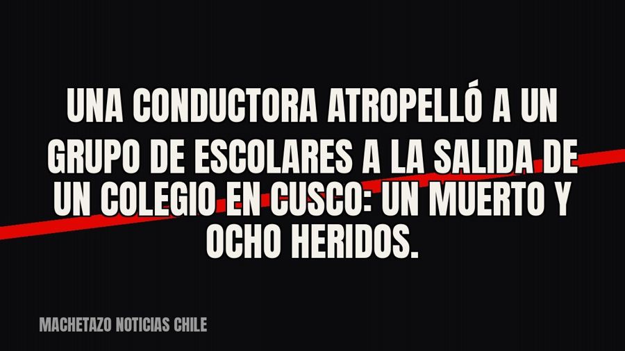 Una conductora atropelló a un grupo de escolares a la salida de un colegio en Cusco: un muerto y ocho heridos.