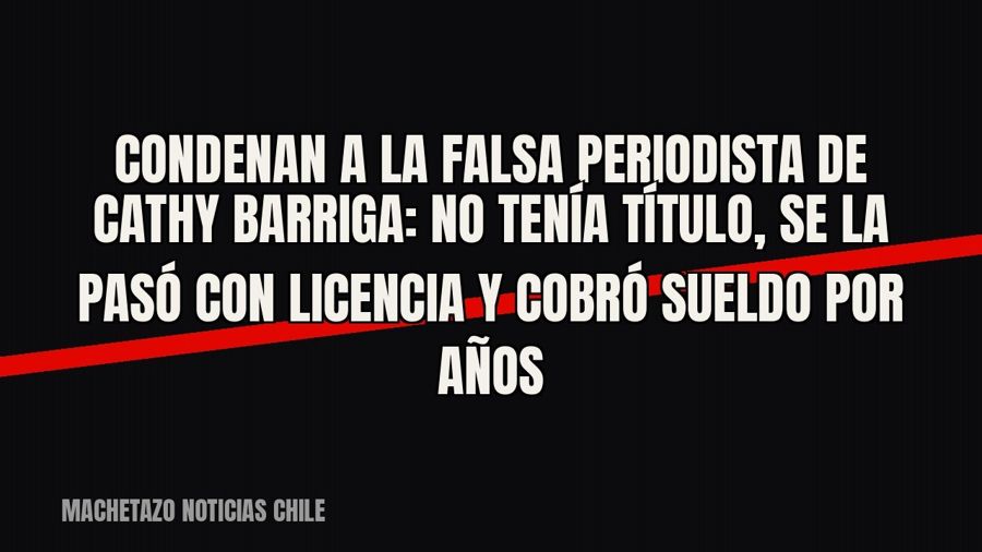 Condenan a la falsa periodista de Cathy Barriga: no tenía título, se la pasó con licencia y cobró sueldo por…
