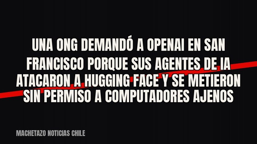 Una ONG demandó a OpenAI en San Francisco porque sus agentes de IA atacaron a Hugging Face y se metieron sin…