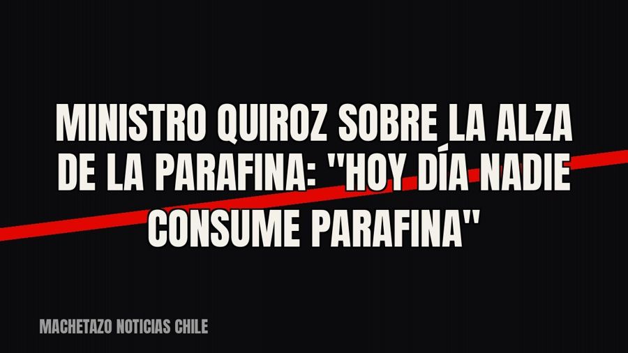 Ministro Quiroz sobre la alza de la parafina: "Hoy día nadie consume parafina"