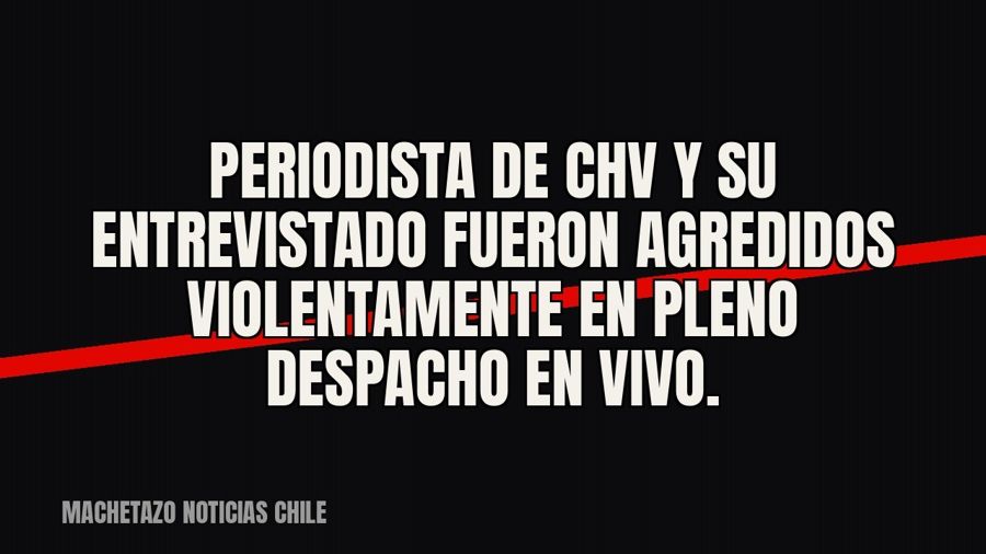 Periodista de CHV y su entrevistado fueron agredidos violentamente en pleno despacho en vivo.