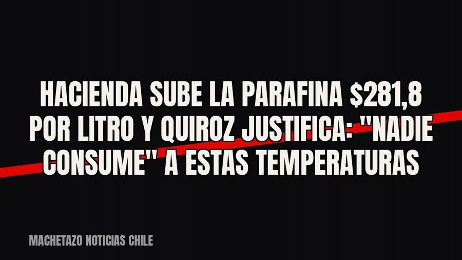 Hacienda sube la parafina $281,8 por litro y Quiroz justifica: "nadie consume" a estas temperaturas