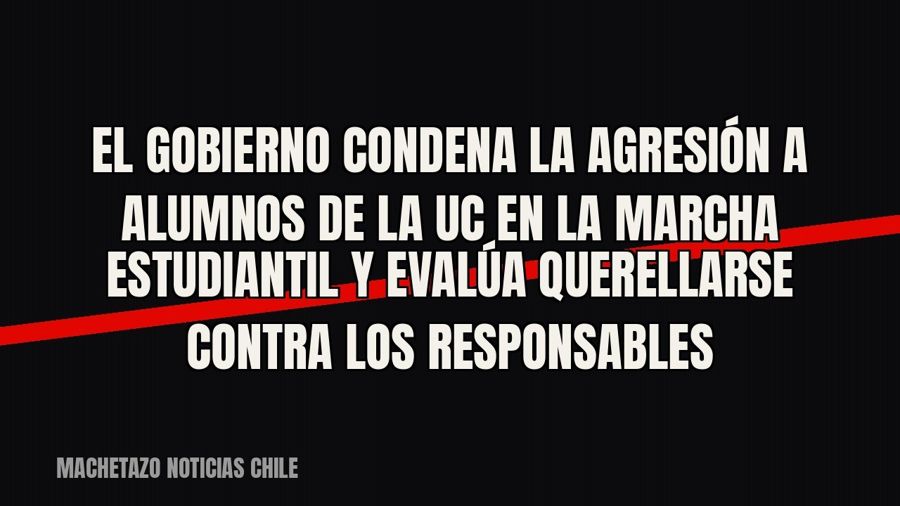 El Gobierno condena la agresión a alumnos de la UC en la marcha estudiantil y evalúa querellarse contra los…