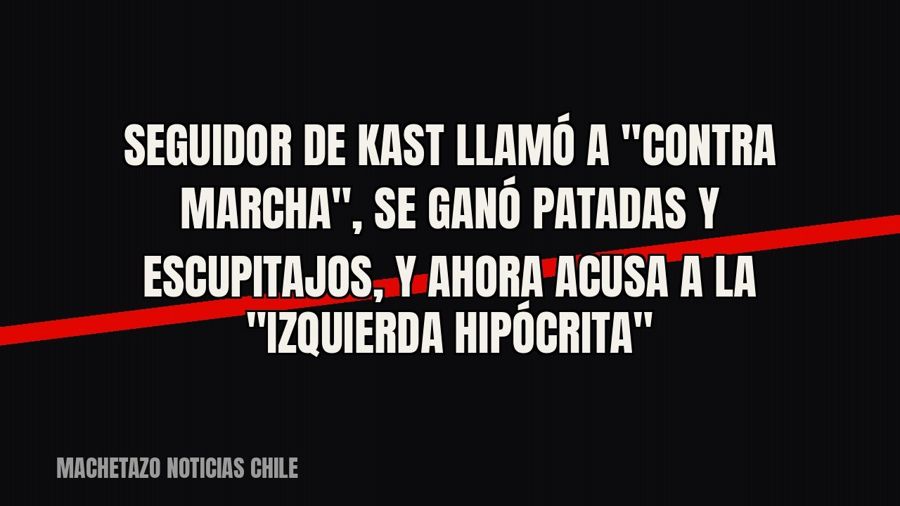 Seguidor de Kast llamó a "contra marcha", se ganó patadas y escupitajos, y ahora acusa a la…