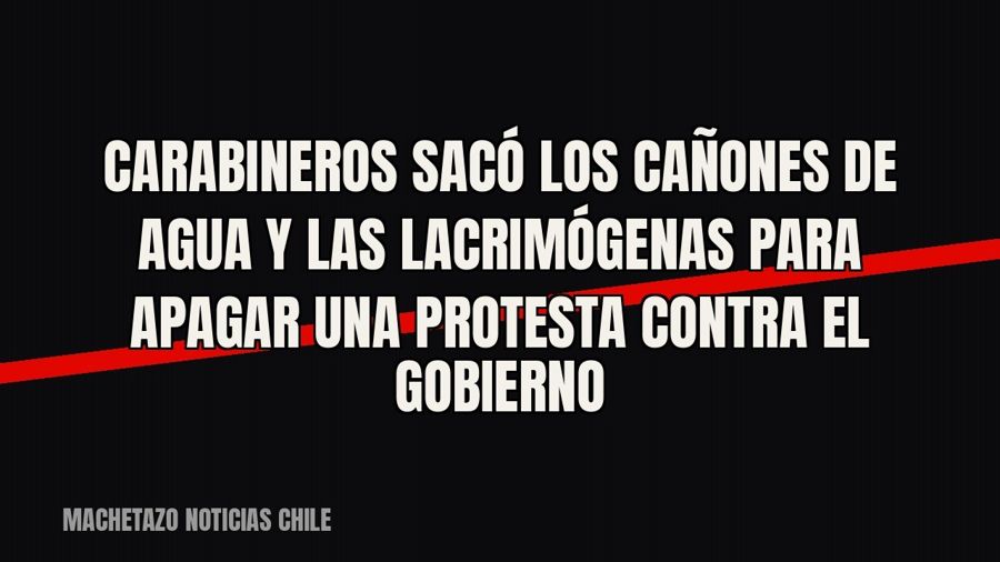 Carabineros sacó los cañones de agua y las lacrimógenas para apagar una protesta contra el Gobierno