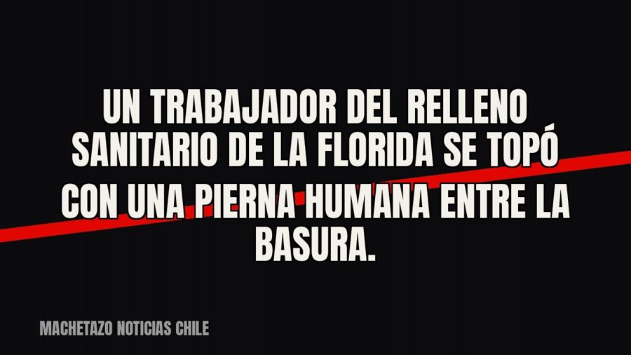 Un trabajador del relleno sanitario de La Florida se topó con una pierna humana entre la basura.