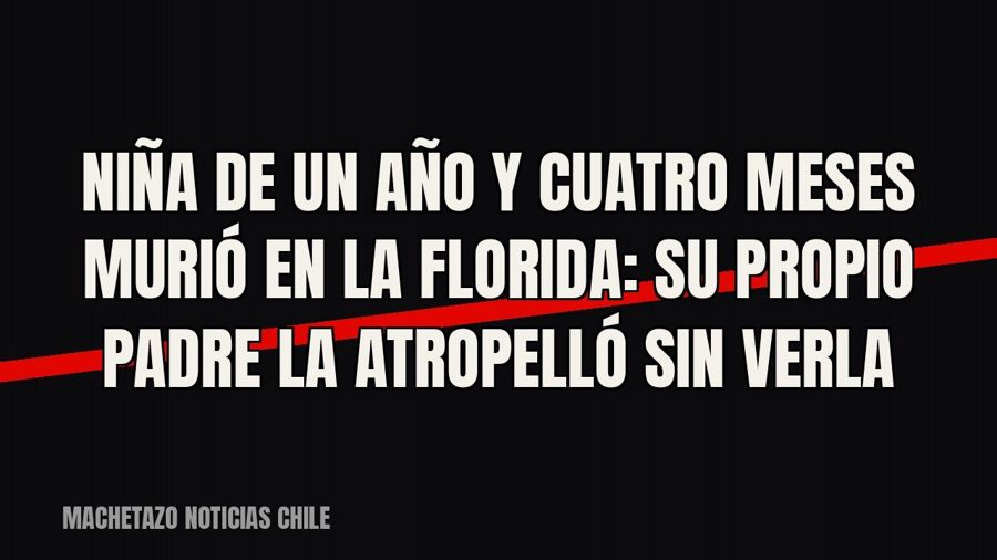 Niña de un año y cuatro meses murió en La Florida: su propio padre la atropelló sin verla