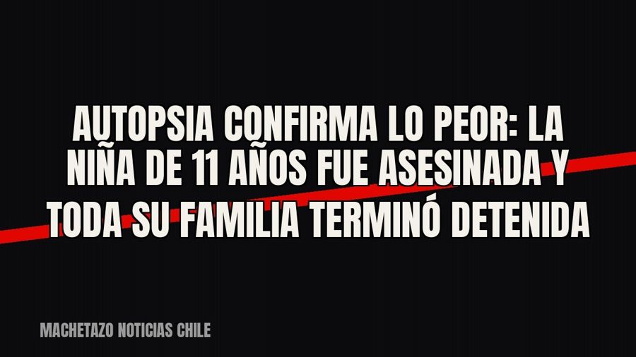 Autopsia confirma lo peor: la niña de 11 años fue asesinada y toda su familia terminó detenida