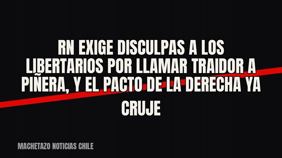 RN exige disculpas a los Libertarios por llamar “traidor” a Piñera, y el pacto de la derecha ya cruje