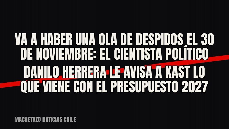 «Va a haber una ola de despidos el 30 de noviembre»: el cientista político Danilo Herrera le avisa a Kast lo…