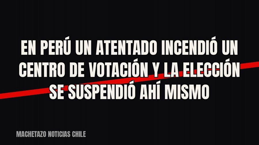 En Perú un atentado incendió un centro de votación y la elección se suspendió ahí mismo