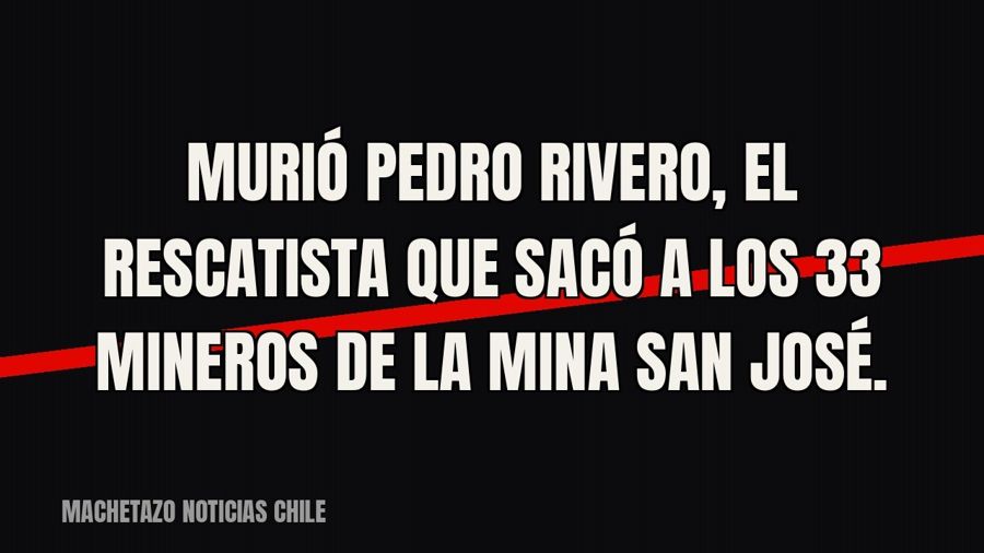 Murió Pedro Rivero, el rescatista que sacó a los 33 mineros de la mina San José.