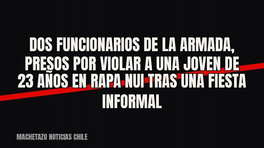 Dos funcionarios de la Armada, presos por violar a una joven de 23 años en Rapa Nui tras una fiesta informal
