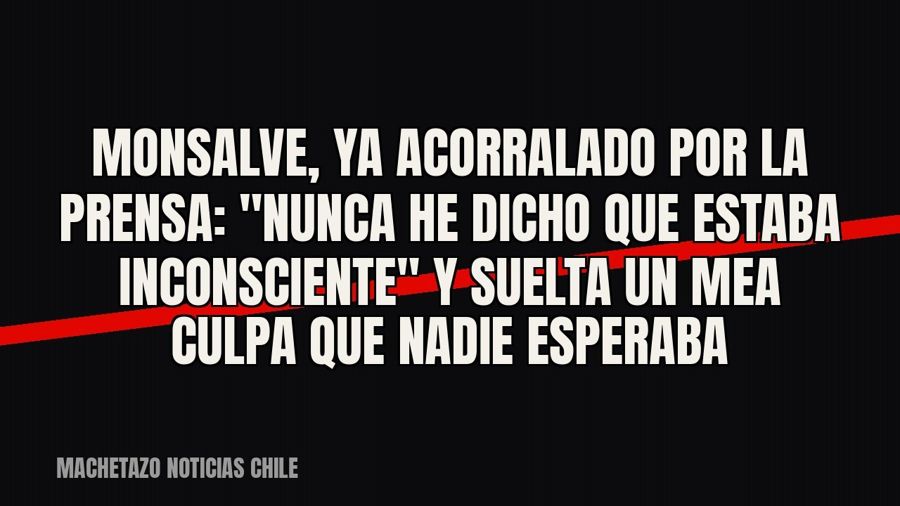 Monsalve, ya acorralado por la prensa: "Nunca he dicho que estaba inconsciente" y suelta un mea…