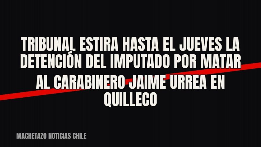 Tribunal estira hasta el jueves la detención del imputado por matar al carabinero Jaime Urrea en Quilleco