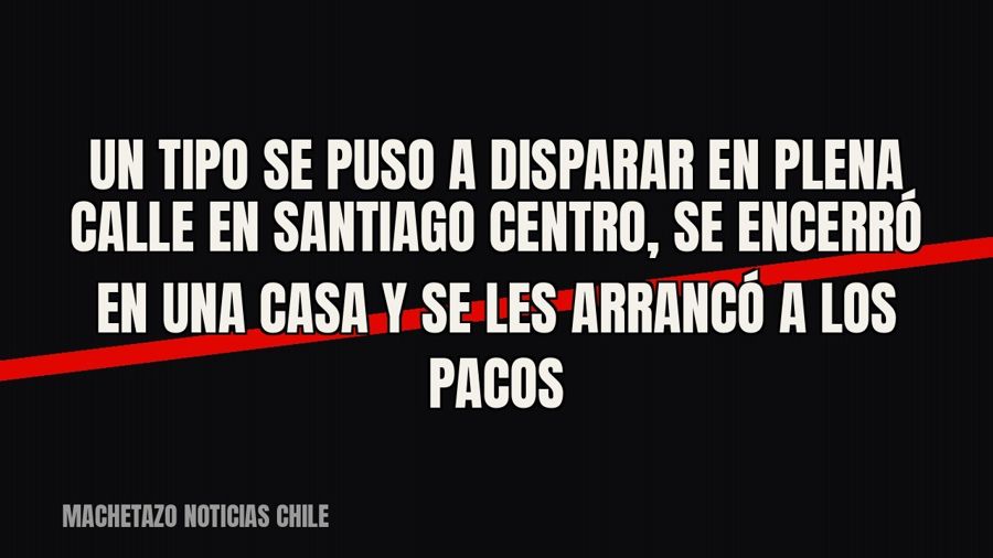 Un tipo se puso a disparar en plena calle en Santiago centro, se encerró en una casa y se les arrancó a los…