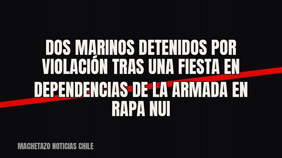 Dos marinos detenidos por violación tras una fiesta en dependencias de la Armada en Rapa Nui