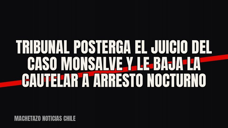 Tribunal posterga el juicio del caso Monsalve y le baja la cautelar a arresto nocturno