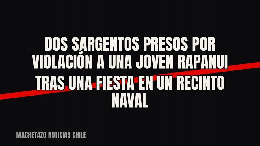 Dos sargentos presos por violación a una joven rapanui tras una fiesta en un recinto naval
