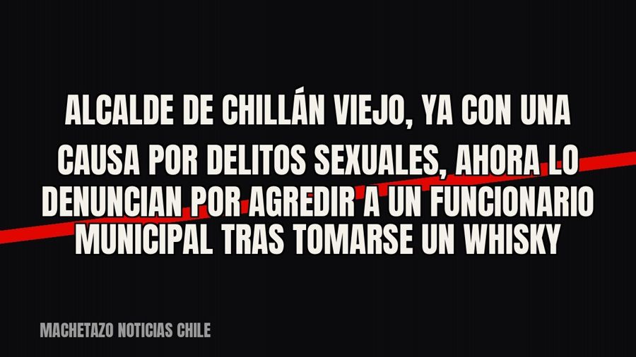 Alcalde de Chillán Viejo, ya con una causa por delitos sexuales, ahora lo denuncian por agredir a un…