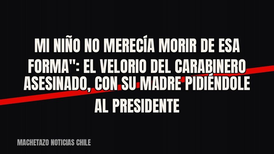 quot;Mi niño no merecía morir de esa forma": el velorio del carabinero asesinado, con su madre…