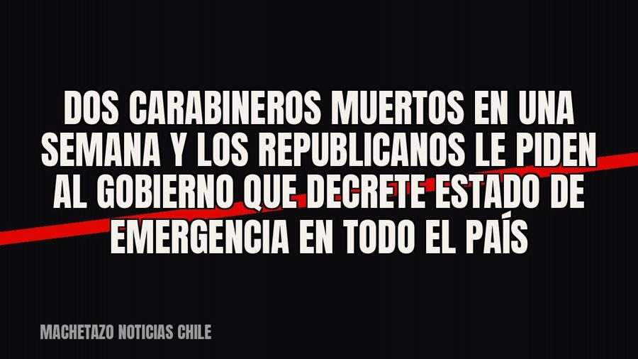 Dos carabineros muertos en una semana y los republicanos le piden al Gobierno que decrete estado de…