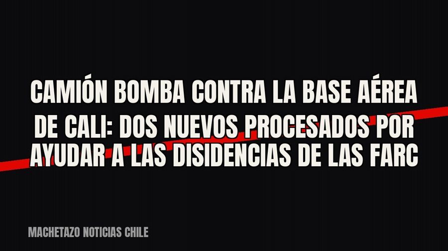 Camión bomba contra la base aérea de Cali: dos nuevos procesados por ayudar a las disidencias de las Farc