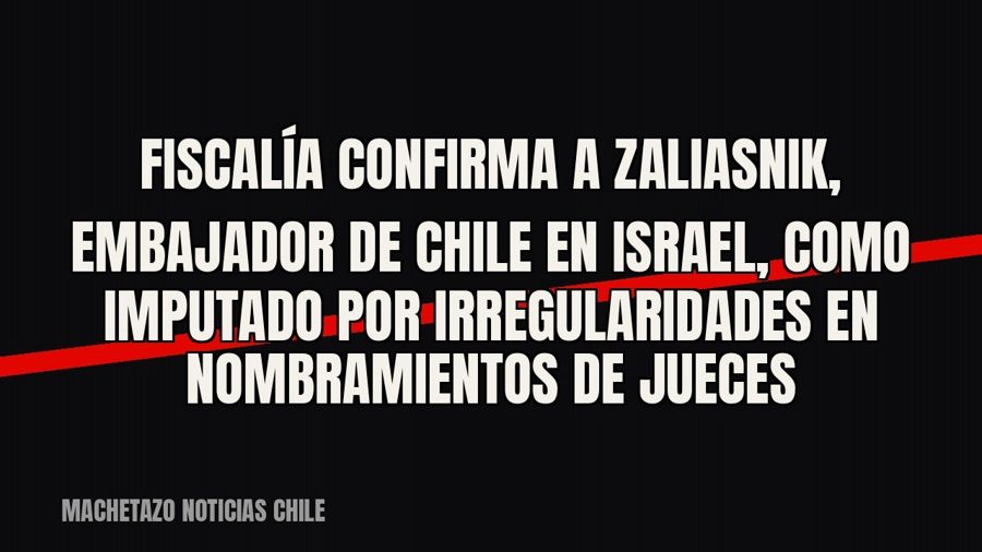 Fiscalía confirma a Zaliasnik, embajador de Chile en Israel, como imputado por irregularidades en…