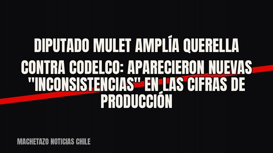 Diputado Mulet amplía querella contra Codelco: aparecieron nuevas "inconsistencias" en las cifras…