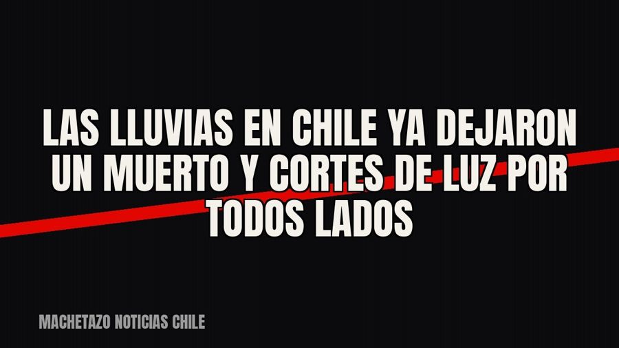 Las lluvias en Chile ya dejaron un muerto y cortes de luz por todos lados