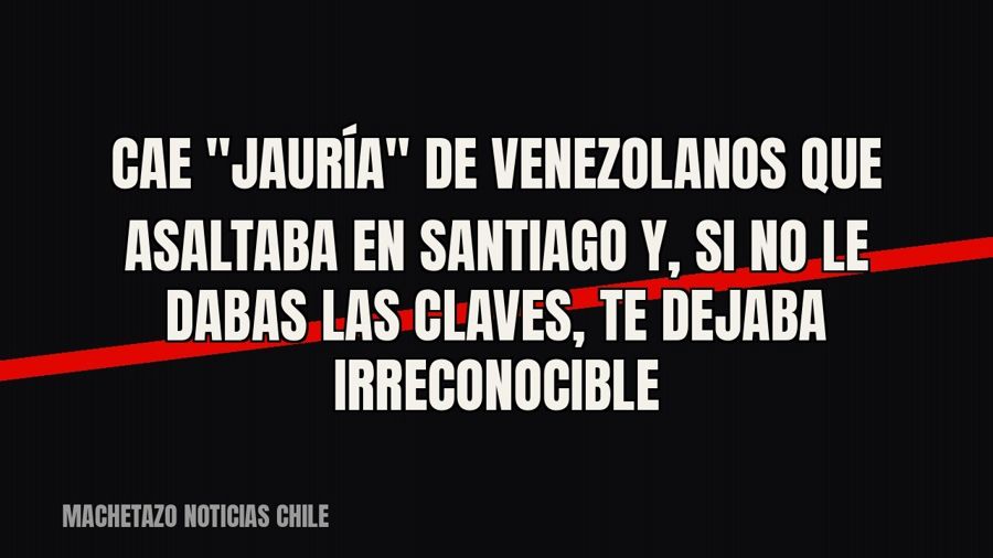 Cae "jauría" de venezolanos que asaltaba en Santiago y, si no le dabas las claves, te dejaba…