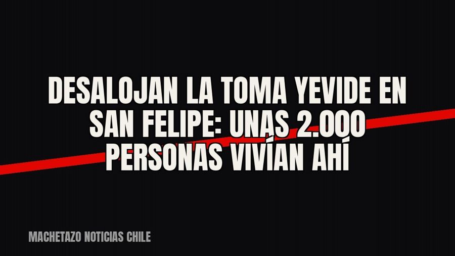 Desalojan la toma Yevide en San Felipe: unas 2.000 personas vivían ahí