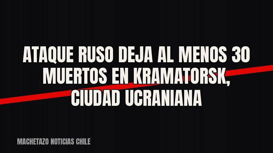 Ataque ruso deja al menos 30 muertos en Kramatorsk, ciudad ucraniana
