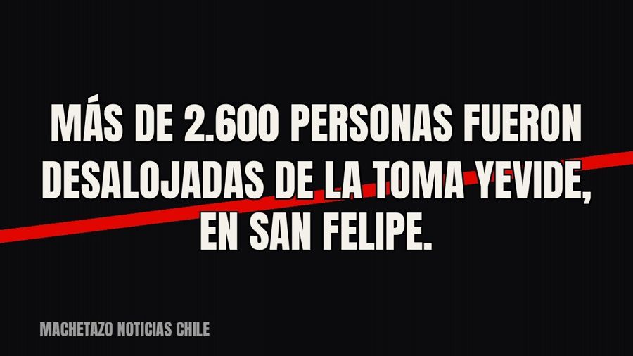 Más de 2.600 personas fueron desalojadas de la toma Yevide, en San Felipe.