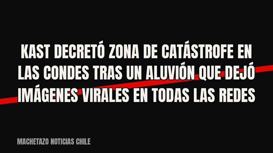 Kast decretó Zona de Catástrofe en Las Condes tras un aluvión que dejó imágenes virales en todas las redes