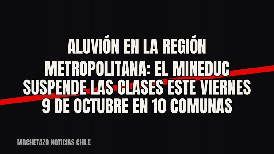 Aluvión en la Región Metropolitana: el Mineduc suspende las clases este viernes 9 de octubre en 10 comunas