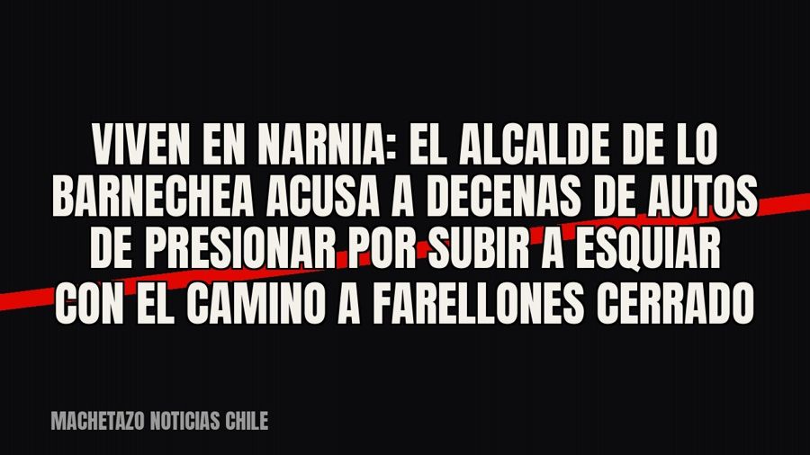 Viven en Narnia”: el alcalde de Lo Barnechea acusa a decenas de autos de presionar por subir a esquiar con el…