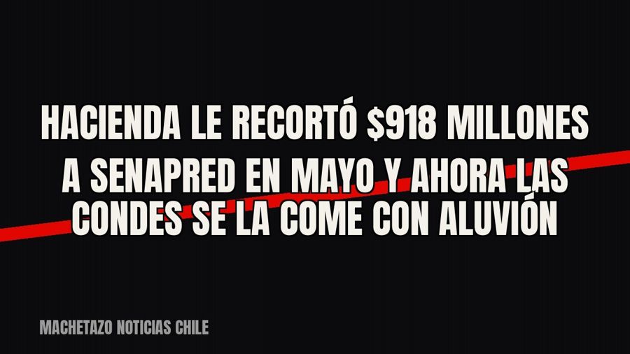 Hacienda le recortó $918 millones a Senapred en mayo y ahora Las Condes se la come con aluvión